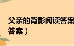 父亲的背影阅读答案2020（父亲的背影阅读答案）