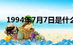 1994年7月7日是什么星座（7月7日是什么星座）