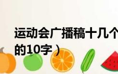 运动会广播稿十几个字（运动会广播稿20篇的10字）