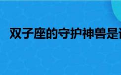 双子座的守护神兽是谁（双子座的守护神）