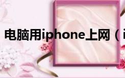 电脑用iphone上网（iphone通过电脑上网）