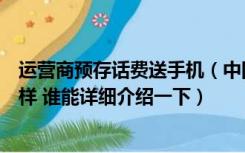 运营商预存话费送手机（中国电信的预存话费送手机活动怎样 谁能详细介绍一下）