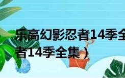 乐高幻影忍者14季全集百度云（乐高幻影忍者14季全集）