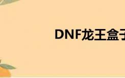 DNF龙王盒子（dnf龙王）