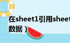 在sheet1引用sheet2（sheet1引用sheet2数据）