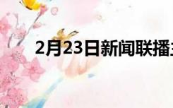 2月23日新闻联播主要内容摘抄2022