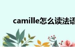 camille怎么读法语（camille怎么读）