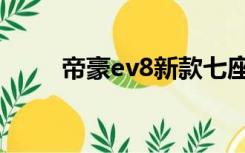 帝豪ev8新款七座价格（帝豪ev8）