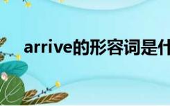 arrive的形容词是什么（arrive的名词）