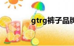 gtrg裤子品牌（裤子品牌）