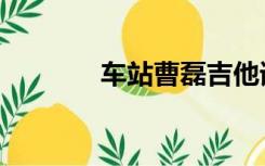 车站曹磊吉他谱（车站曹磊）