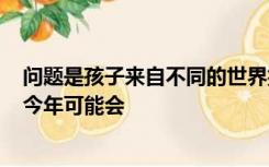 问题是孩子来自不同的世界按照现在的情况会有第二季吗？今年可能会