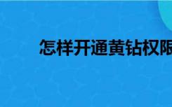 怎样开通黄钻权限（怎样开通黄钻）