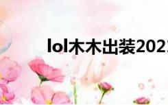 lol木木出装2021（lol木木出装）