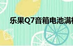 乐果Q7音箱电池满格,易死机（乐果q7）