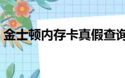 金士顿内存卡真假查询（金士顿内存卡真假）