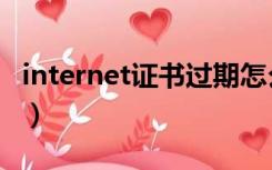 internet证书过期怎么办（internet证书过期）