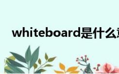 whiteboard是什么意思（whiteboard）