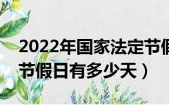 2022年国家法定节假日有多少天（国家法定节假日有多少天）