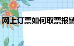 网上订票如何取票报销（网上订票如何取票）