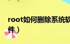 root如何删除系统软件（root后怎么删除软件）