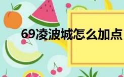 69凌波城怎么加点（凌波城怎么加点）