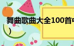 舞曲歌曲大全100首中文劲爆（舞曲歌曲大全）