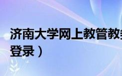 济南大学网上教管教务处（济南大学网上教管登录）