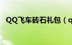 QQ飞车砖石礼包（qq飞车紫钻每月礼包）