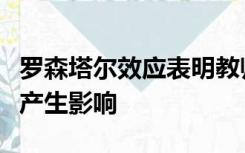 罗森塔尔效应表明教师的期望与激励会对学生产生影响