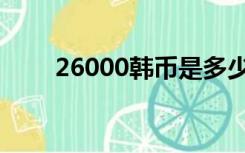 26000韩币是多少人民币（26000）