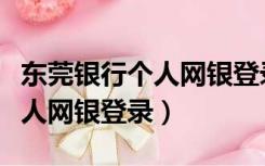 东莞银行个人网银登录密码忘了（东莞银行个人网银登录）