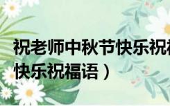 祝老师中秋节快乐祝福语搞笑（祝老师中秋节快乐祝福语）