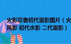 火影忍者初代雷影图片（火影忍者初代雷影 初代土影 初代风影 初代水影 二代雷影）