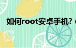 如何root安卓手机?（如何root安卓手机）