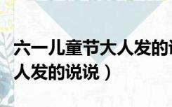 六一儿童节大人发的说说文案（六一儿童节大人发的说说）