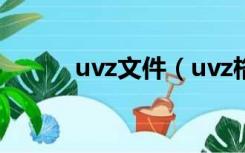 uvz文件（uvz格式用什么打开）