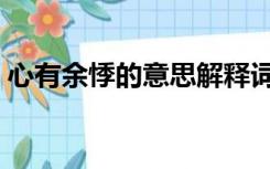 心有余悸的意思解释词语（心有余悸的意思）