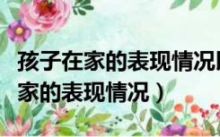 孩子在家的表现情况以及优点和缺点（孩子在家的表现情况）