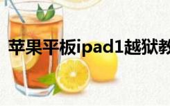 苹果平板ipad1越狱教程（ipad1越狱教程）