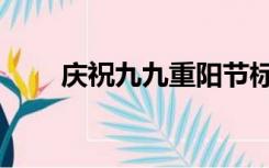 庆祝九九重阳节标题（重阳节标题）