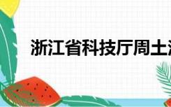 浙江省科技厅周土法（浙江省科技厅）