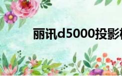 丽讯d5000投影机（丽讯d5000）