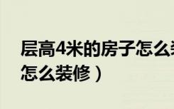 层高4米的房子怎么装修好（层高4米的房子怎么装修）