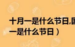 十月一是什么节日,国庆节是在什么时（十月一是什么节日）