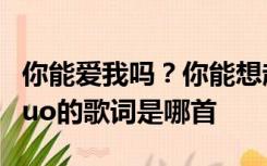 你能爱我吗？你能想起我吗？来自_360的rdquo的歌词是哪首