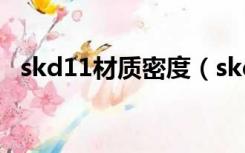 skd11材质密度（skd11材料硬度是多少）