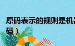 原码表示的规则是机器数的什么表示符号（原码）