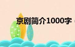 京剧简介1000字（京剧简介100字）