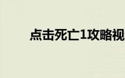 点击死亡1攻略视频（点击死亡18）